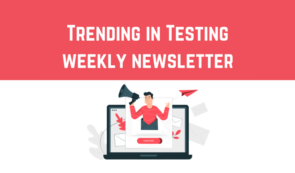 Trending in Testing Weekly Newsletter #35